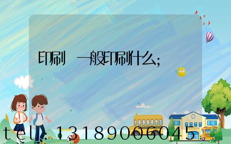 印刷廠一般印刷什么
