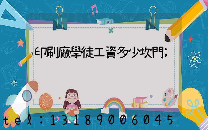 印刷廠學徒工資多少坎門