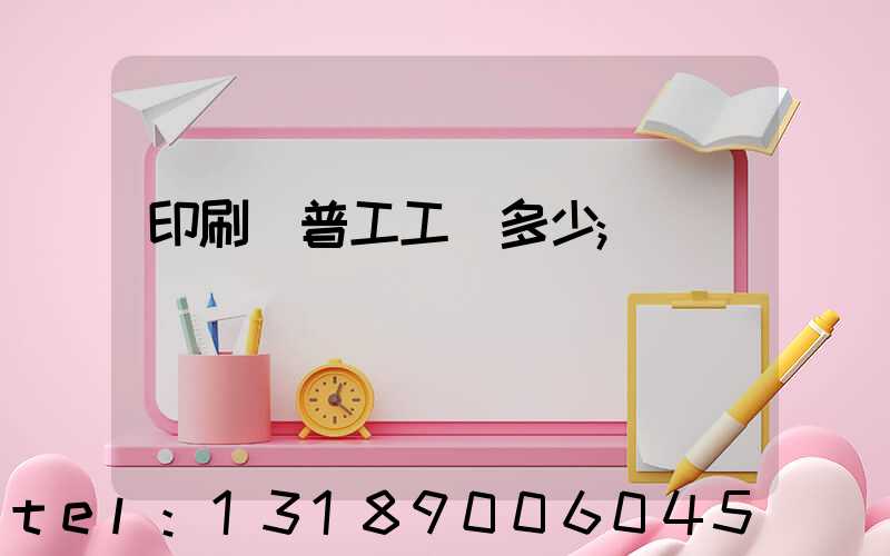 印刷廠普工工資多少