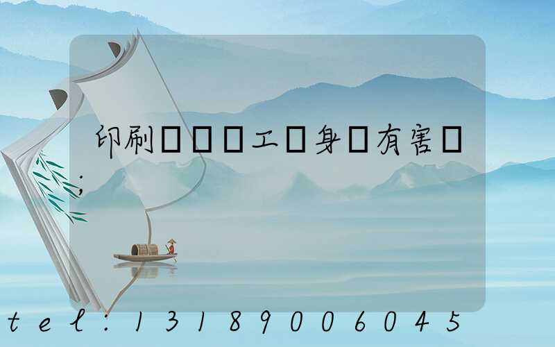 印刷廠裝訂工對身體有害嗎