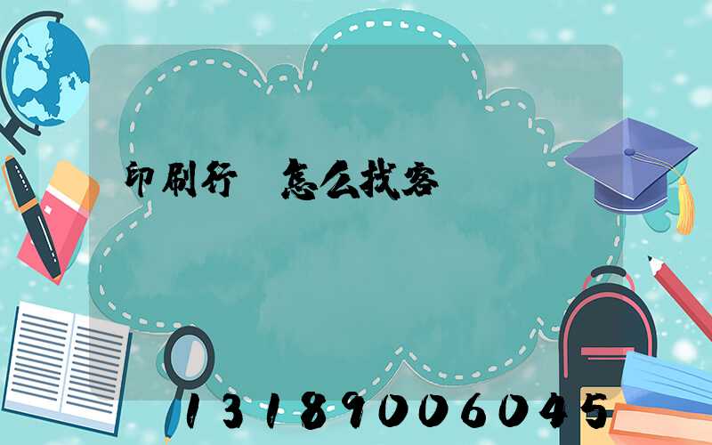 印刷行業怎么找客戶