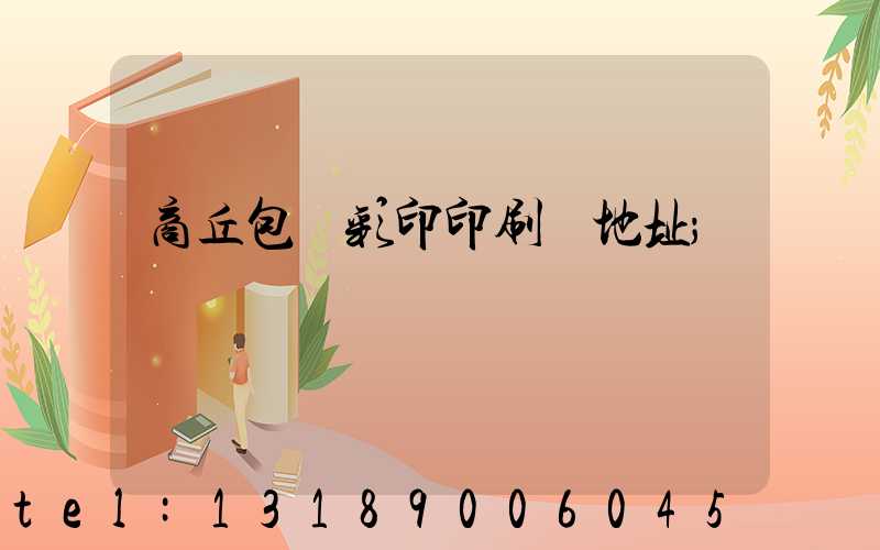 商丘包裝彩印印刷廠地址