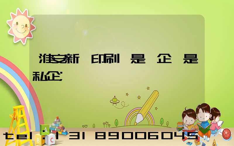 淮安新華印刷廠是國企還是私企