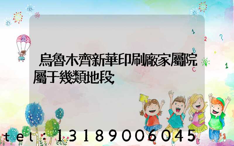 烏魯木齊新華印刷廠家屬院屬于幾類地段