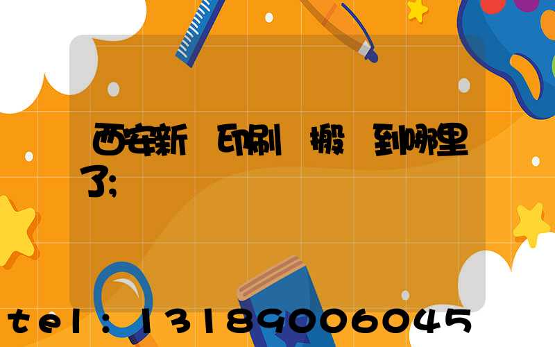 西安新華印刷廠搬遷到哪里了