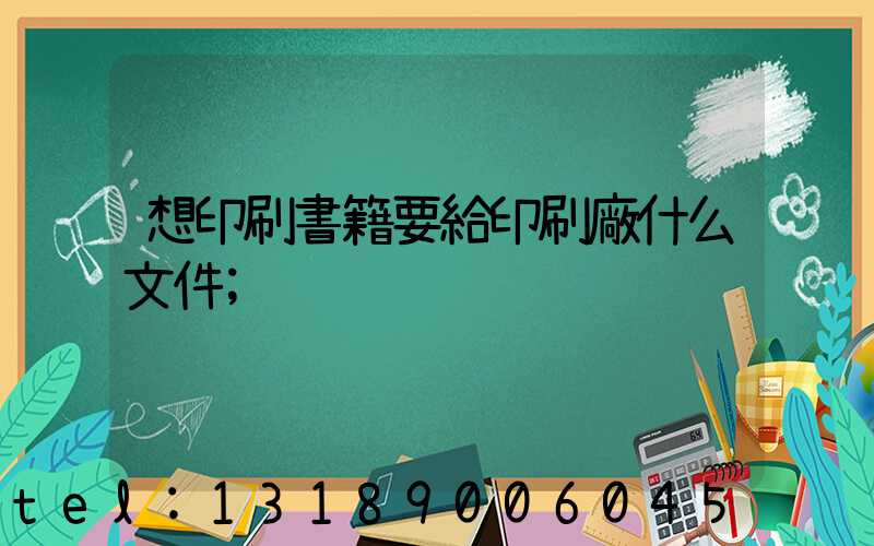 想印刷書籍要給印刷廠什么文件