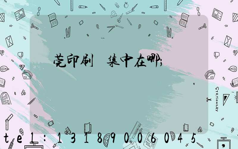 東莞印刷廠集中在哪