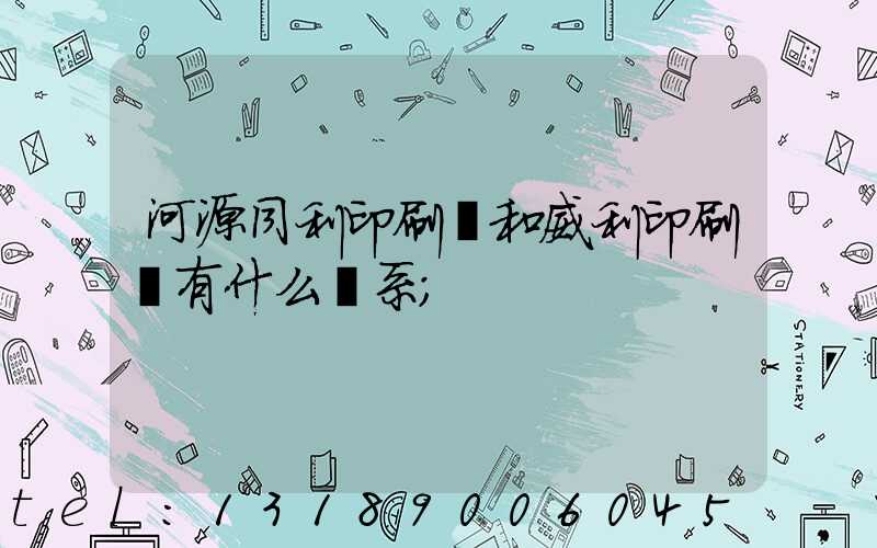 河源同利印刷廠和威利印刷廠有什么關系