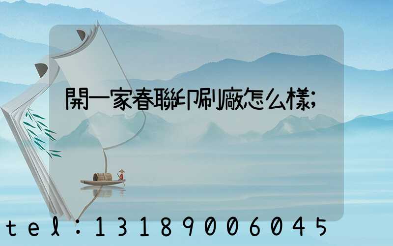 開一家春聯印刷廠怎么樣