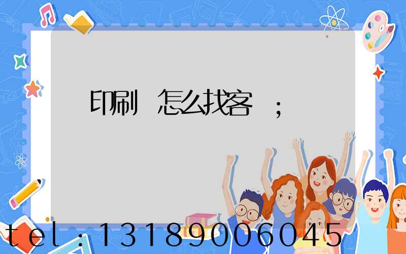 開印刷廠怎么找客戶